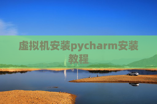 虚拟机安装pycharm安装教程