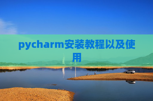 pycharm安装教程以及使用